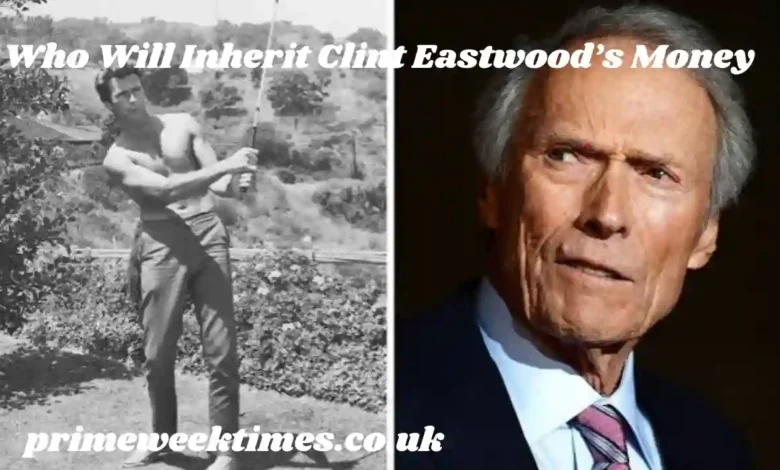 Who Will Inherit Clint Eastwood’s Money