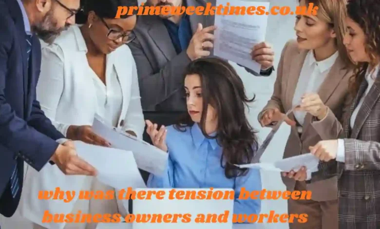 why was there tension between business owners and workers