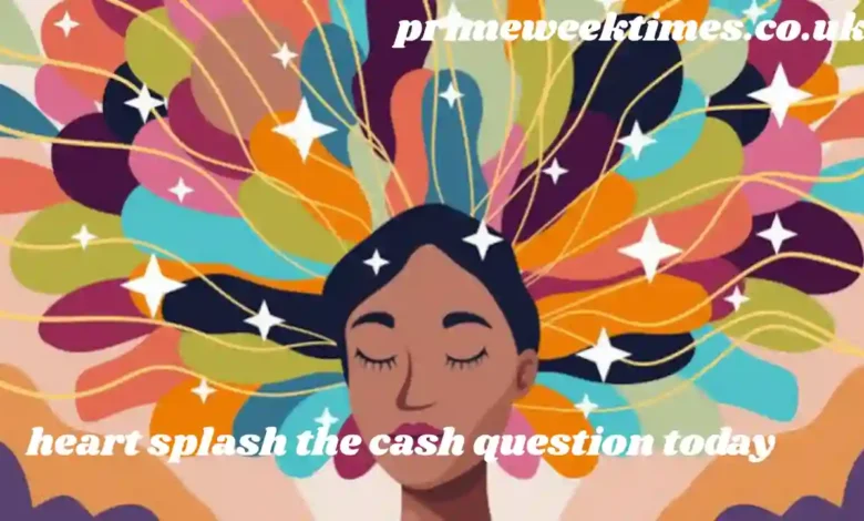 heart splash the cash question today